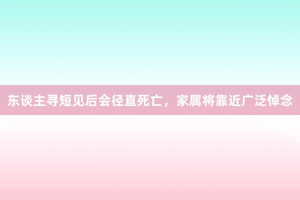 东谈主寻短见后会径直死亡，家属将靠近广泛悼念